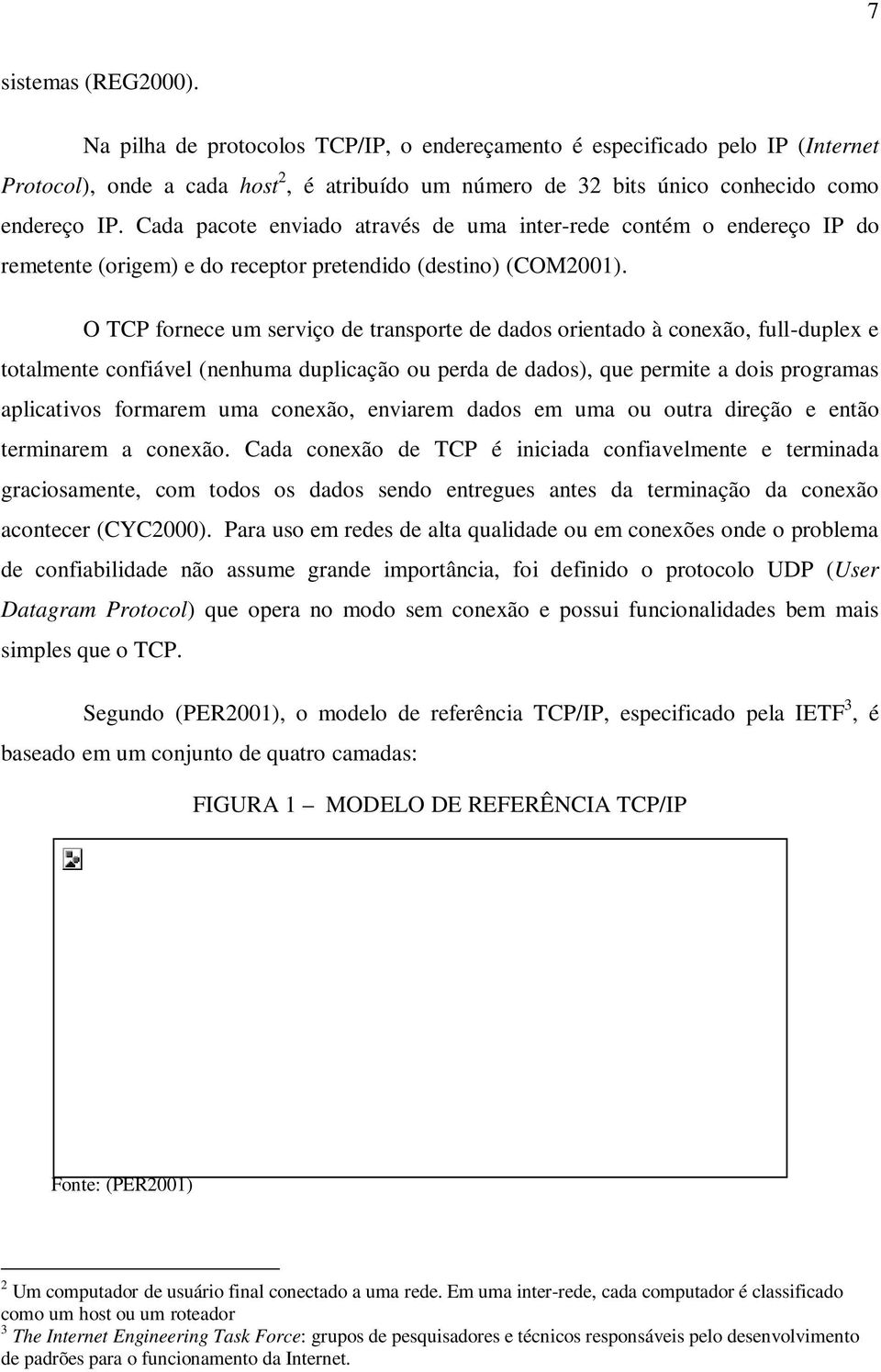 O TCP fornece um serviço de transporte de dados orientado à conexão, full-duplex e totalmente confiável (nenhuma duplicação ou perda de dados), que permite a dois programas aplicativos formarem uma