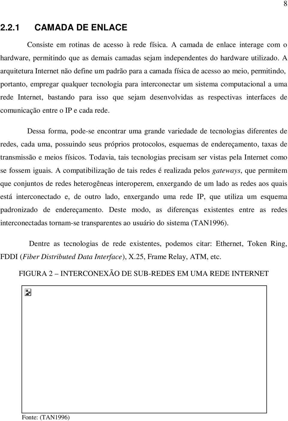 bastando para isso que sejam desenvolvidas as respectivas interfaces de comunicação entre o IP e cada rede.