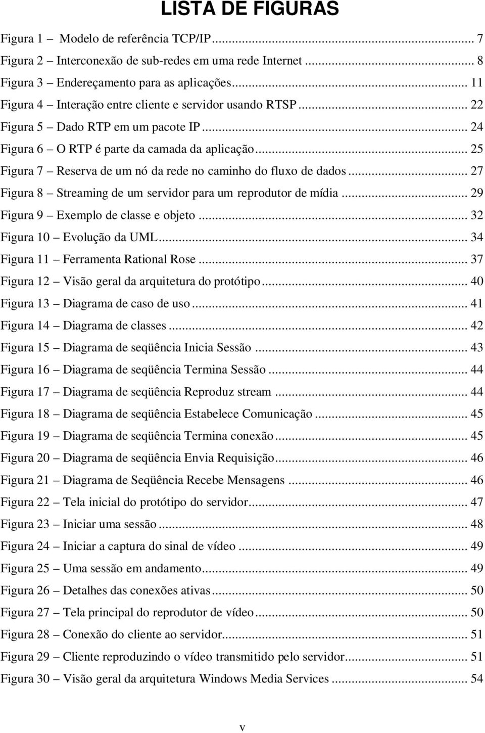 .. 25 Figura 7 Reserva de um nó da rede no caminho do fluxo de dados... 27 Figura 8 Streaming de um servidor para um reprodutor de mídia... 29 Figura 9 Exemplo de classe e objeto.