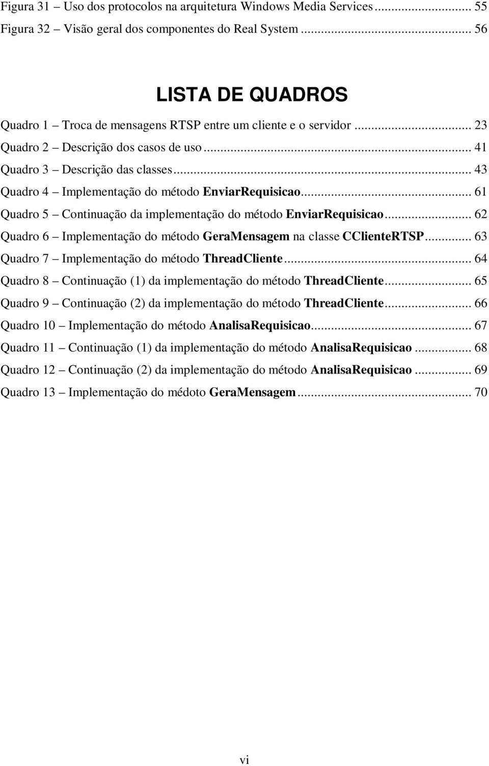 .. 43 Quadro 4 Implementação do método EnviarRequisicao... 61 Quadro 5 Continuação da implementação do método EnviarRequisicao... 62 Quadro 6 Implementação do método GeraMensagem na classe CClienteRTSP.