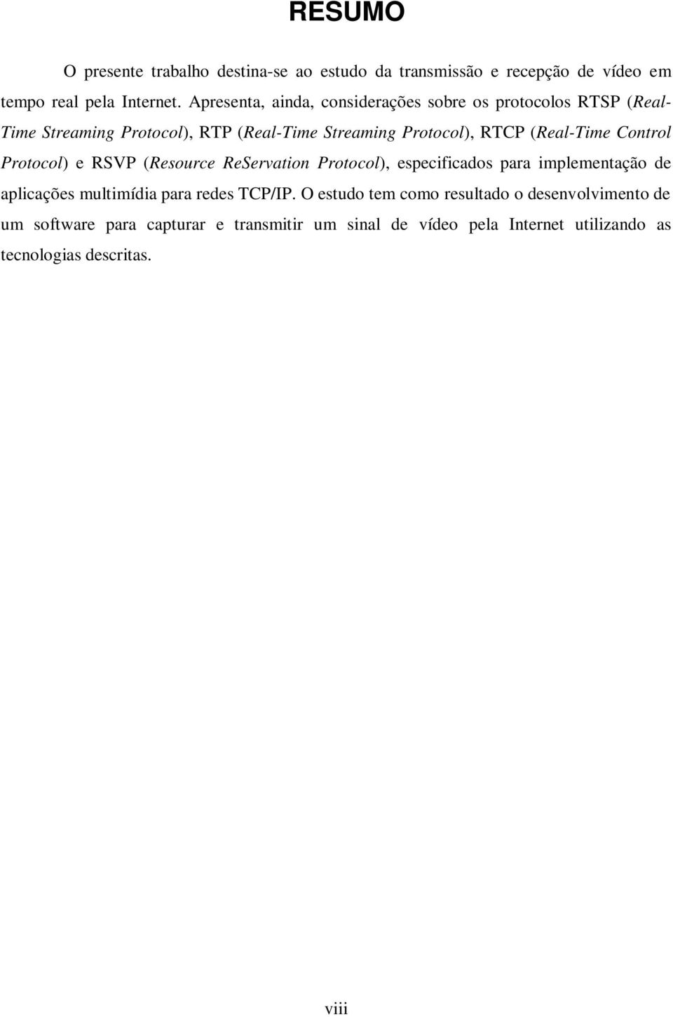 (Real-Time Control Protocol) e RSVP (Resource ReServation Protocol), especificados para implementação de aplicações multimídia para redes