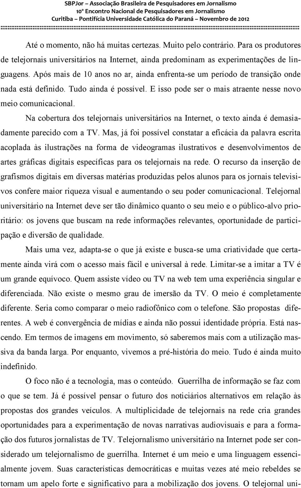 Na cobertura dos telejornais universitários na Internet, o texto ainda é demasiadamente parecido com a TV.