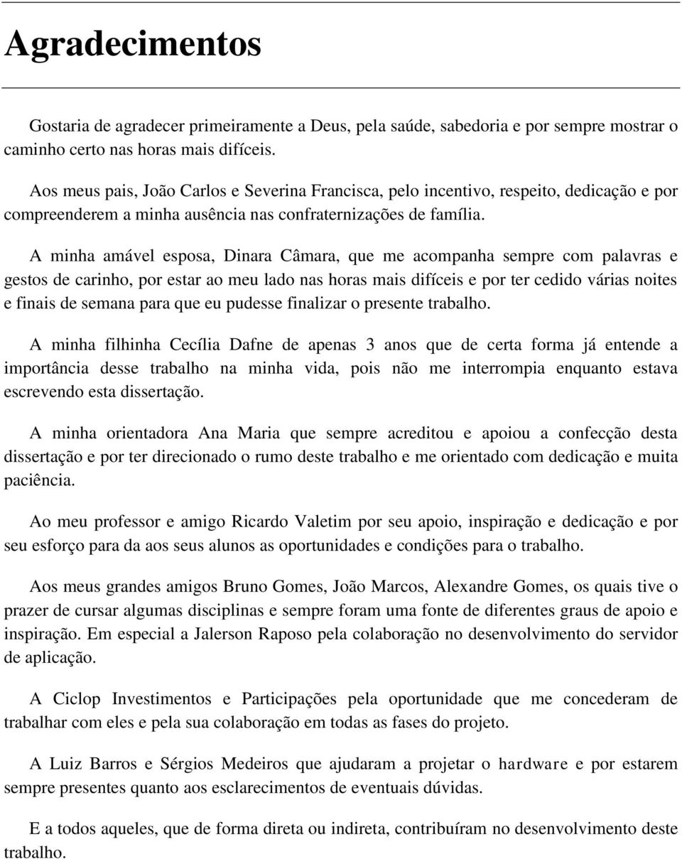 A minha amável esposa, Dinara Câmara, que me acompanha sempre com palavras e gestos de carinho, por estar ao meu lado nas horas mais difíceis e por ter cedido várias noites e finais de semana para