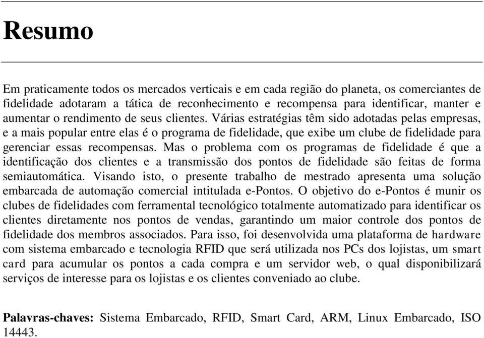 Várias estratégias têm sido adotadas pelas empresas, e a mais popular entre elas é o programa de fidelidade, que exibe um clube de fidelidade para gerenciar essas recompensas.