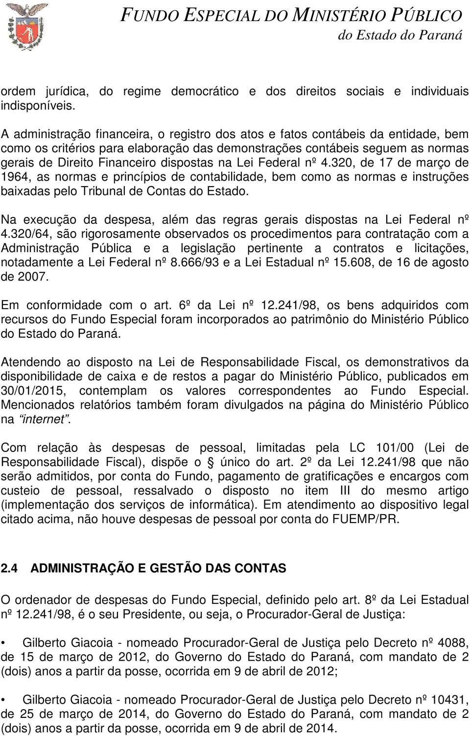 dispostas na Lei Federal nº 4.320, de 17 de março de 1964, as normas e princípios de contabilidade, bem como as normas e instruções baixadas pelo Tribunal de Contas do Estado.