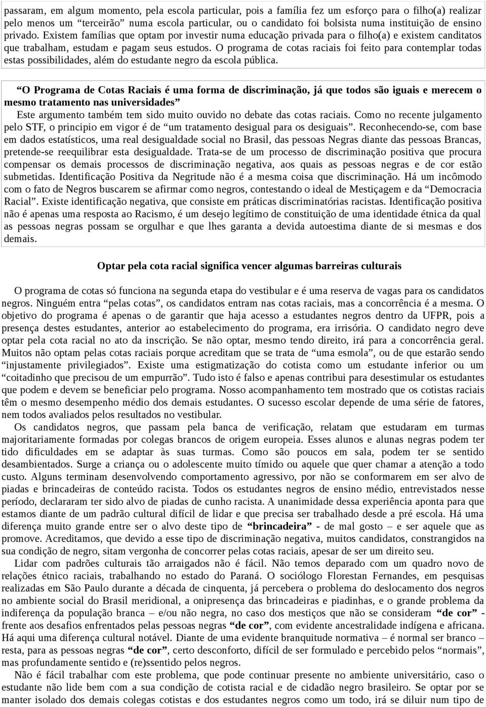 O programa de cotas raciais foi feito para contemplar todas estas possibilidades, além do estudante negro da escola pública.