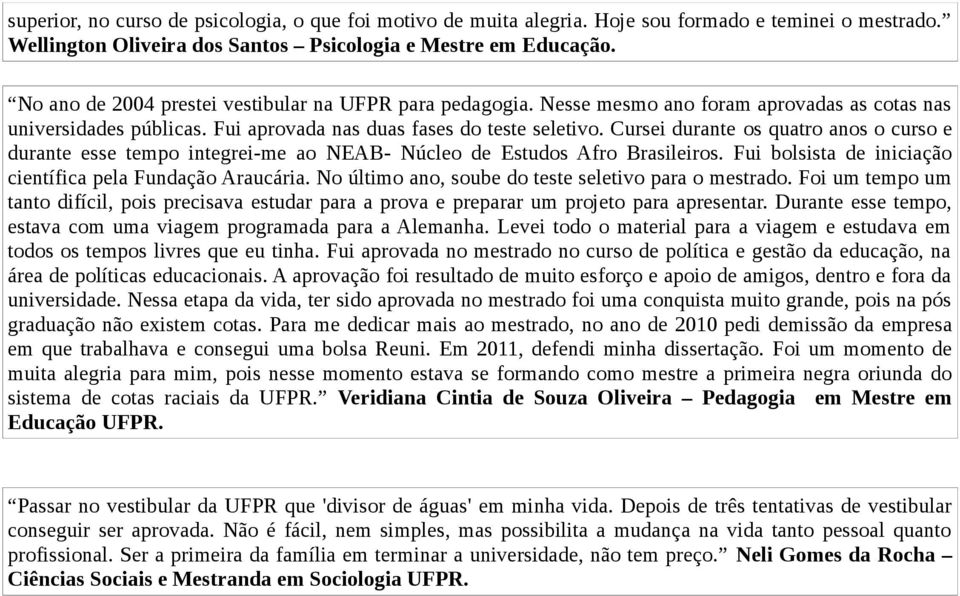 Cursei durante os quatro anos o curso e durante esse tempo integrei-me ao NEAB- Núcleo de Estudos Afro Brasileiros. Fui bolsista de iniciação científica pela Fundação Araucária.