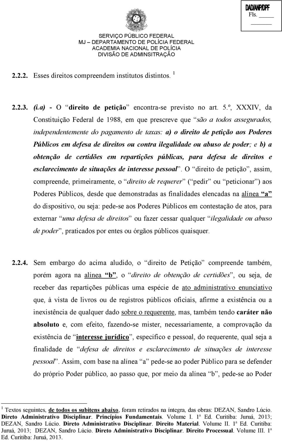 contra ilegalidade ou abuso de poder; e b) a obtenção de certidões em repartições públicas, para defesa de direitos e esclarecimento de situações de interesse pessoal.