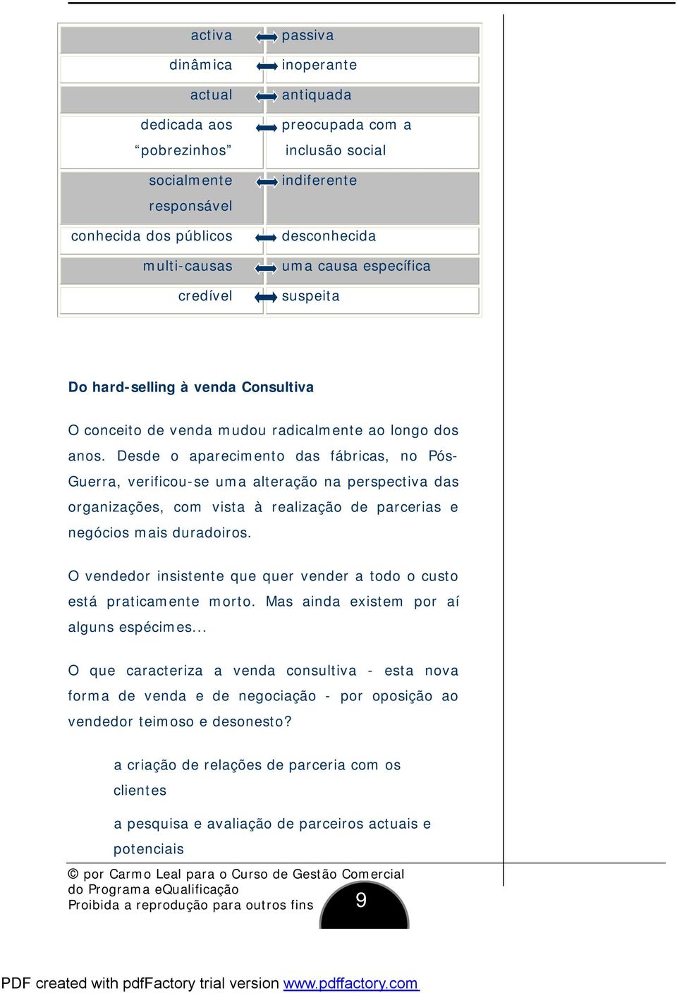 Desde o aparecimento das fábricas, no Pós- Guerra, verificou-se uma alteração na perspectiva das organizações, com vista à realização de parcerias e negócios mais duradoiros.