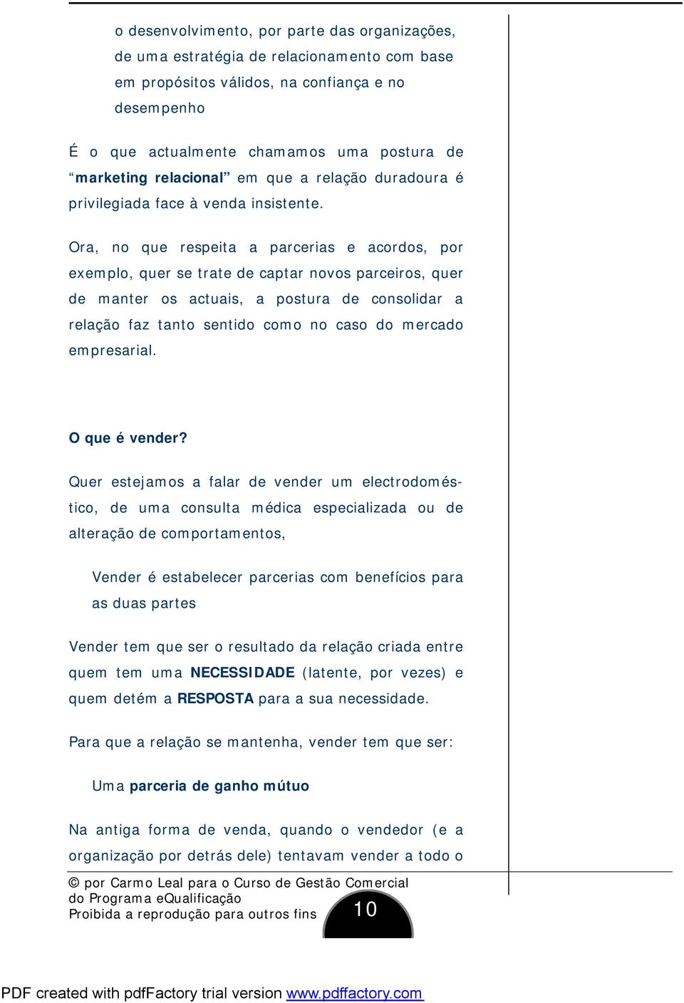 Ora, no que respeita a parcerias e acordos, por exemplo, quer se trate de captar novos parceiros, quer de manter os actuais, a postura de consolidar a relação faz tanto sentido como no caso do