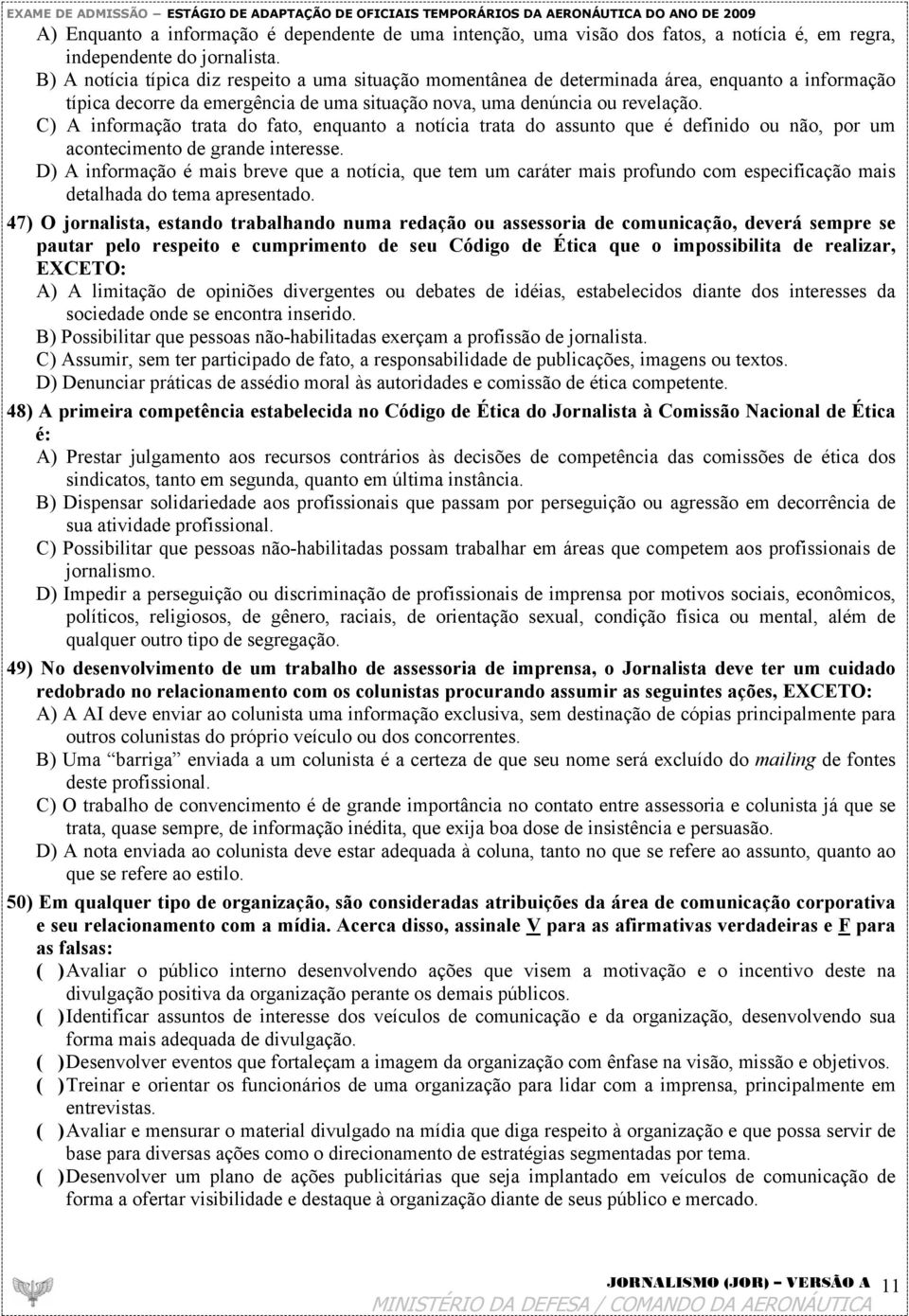 C) A informação trata do fato, enquanto a notícia trata do assunto que é definido ou não, por um acontecimento de grande interesse.