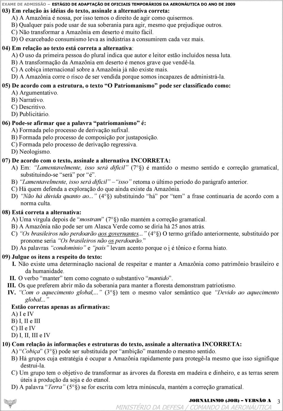 D) O exarcebado consumismo leva as indústrias a consumirem cada vez mais.