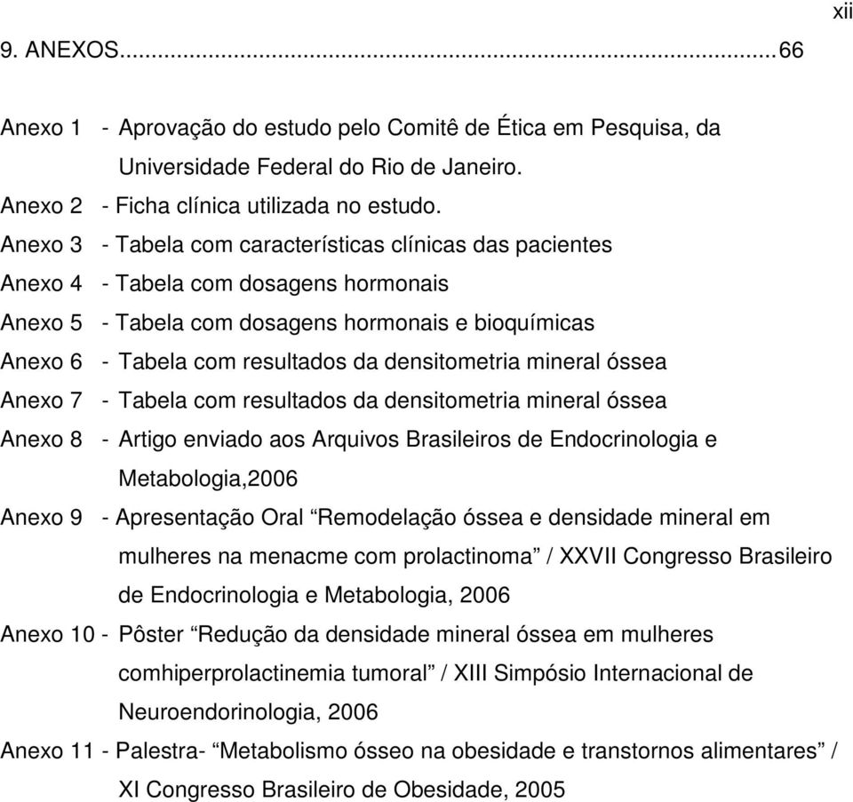 .- Tabela com resultados da densitometria mineral óssea Anexo 7..- Tabela com resultados da densitometria mineral óssea Anexo 8.