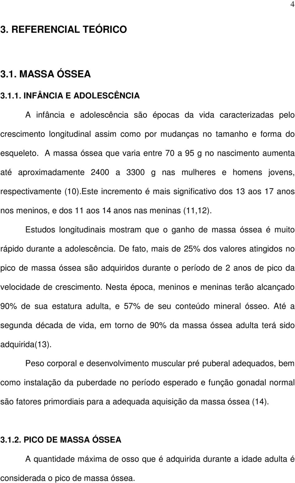 Este incremento é mais significativo dos 13 aos 17 anos nos meninos, e dos 11 aos 14 anos nas meninas (11,12).