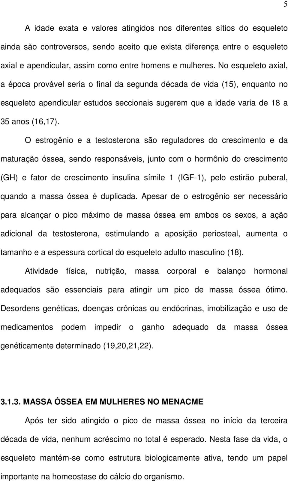 O estrogênio e a testosterona são reguladores do crescimento e da maturação óssea, sendo responsáveis, junto com o hormônio do crescimento (GH) e fator de crescimento insulina símile 1 (IGF-1), pelo