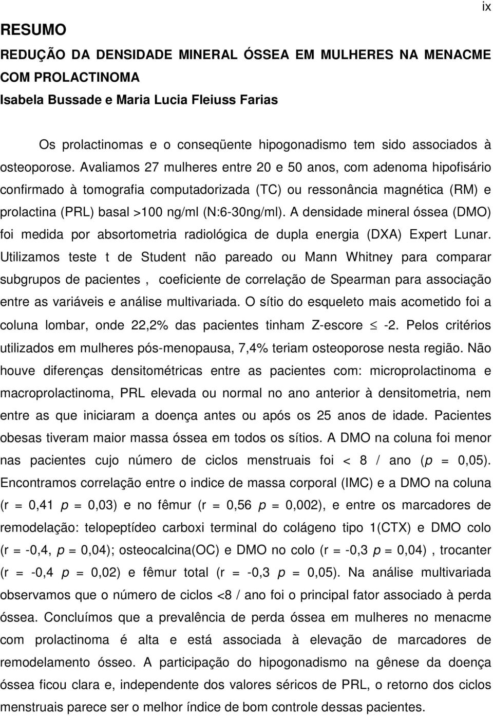 Avaliamos 27 mulheres entre 20 e 50 anos, com adenoma hipofisário confirmado à tomografia computadorizada (TC) ou ressonância magnética (RM) e prolactina (PRL) basal >100 ng/ml (N:6-30ng/ml).