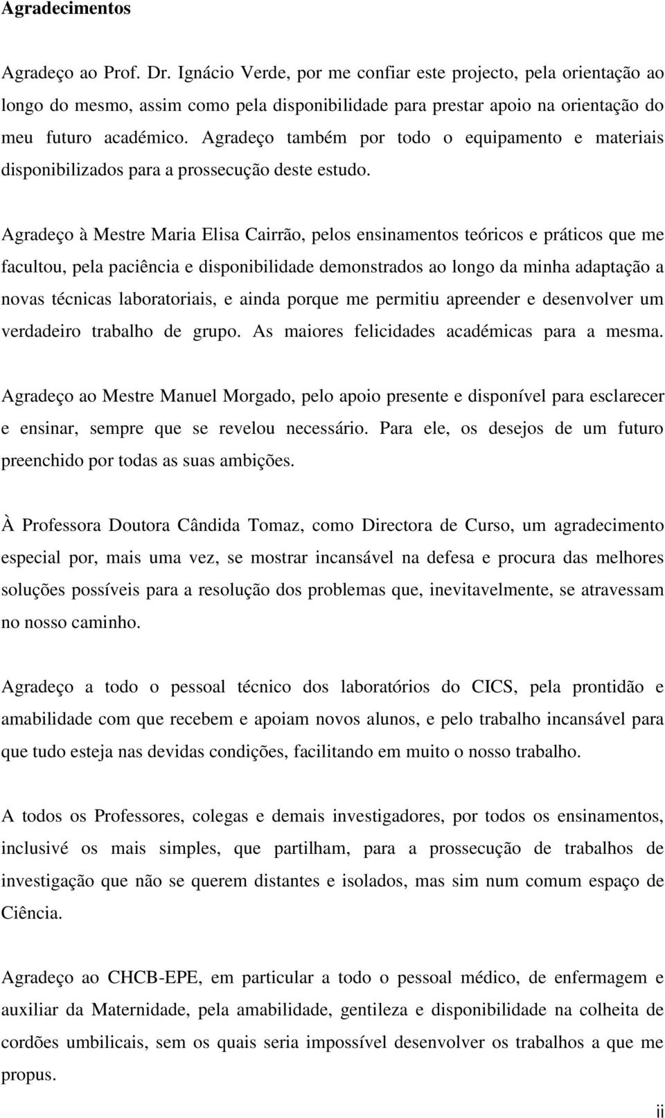 Agradeço também por todo o equipamento e materiais disponibilizados para a prossecução deste estudo.