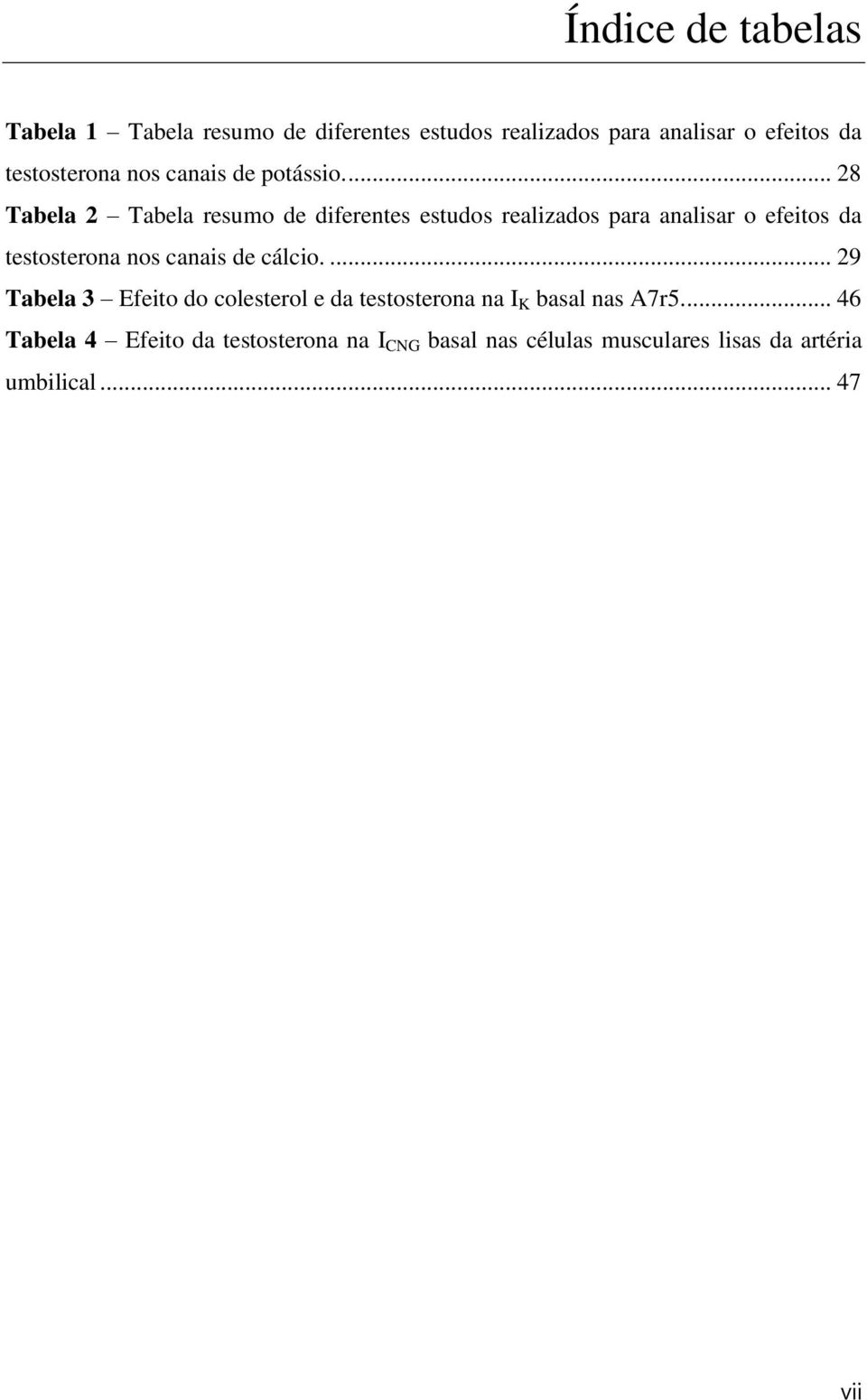 ... 28 Tabela 2 Tabela resumo de diferentes estudos realizados para analisar o efeitos da testosterona nos