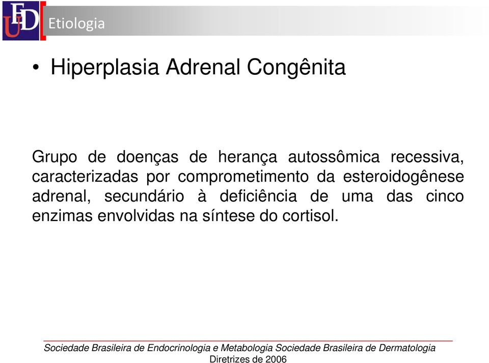 deficiência de uma das cinco enzimas envolvidas na síntese do cortisol.