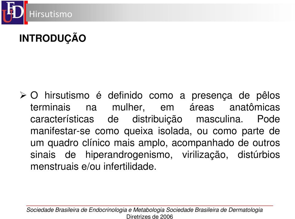 Pode manifestar-se como queixa isolada, ou como parte de um quadro clínico mais amplo, acompanhado de outros