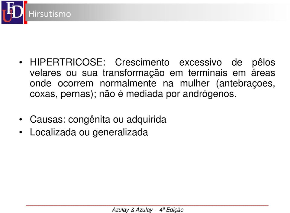 (antebraçoes, coxas, pernas); não é mediada por andrógenos.