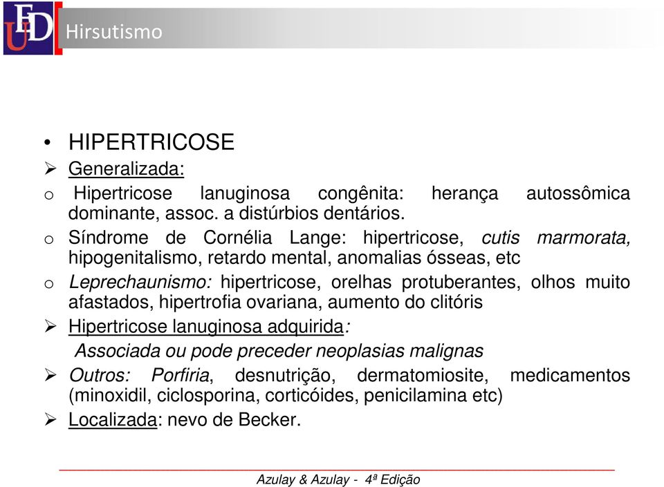 protuberantes, olhos muito afastados, hipertrofia ovariana, aumento do clitóris Hipertricose lanuginosa adquirida: Associada ou pode preceder neoplasias