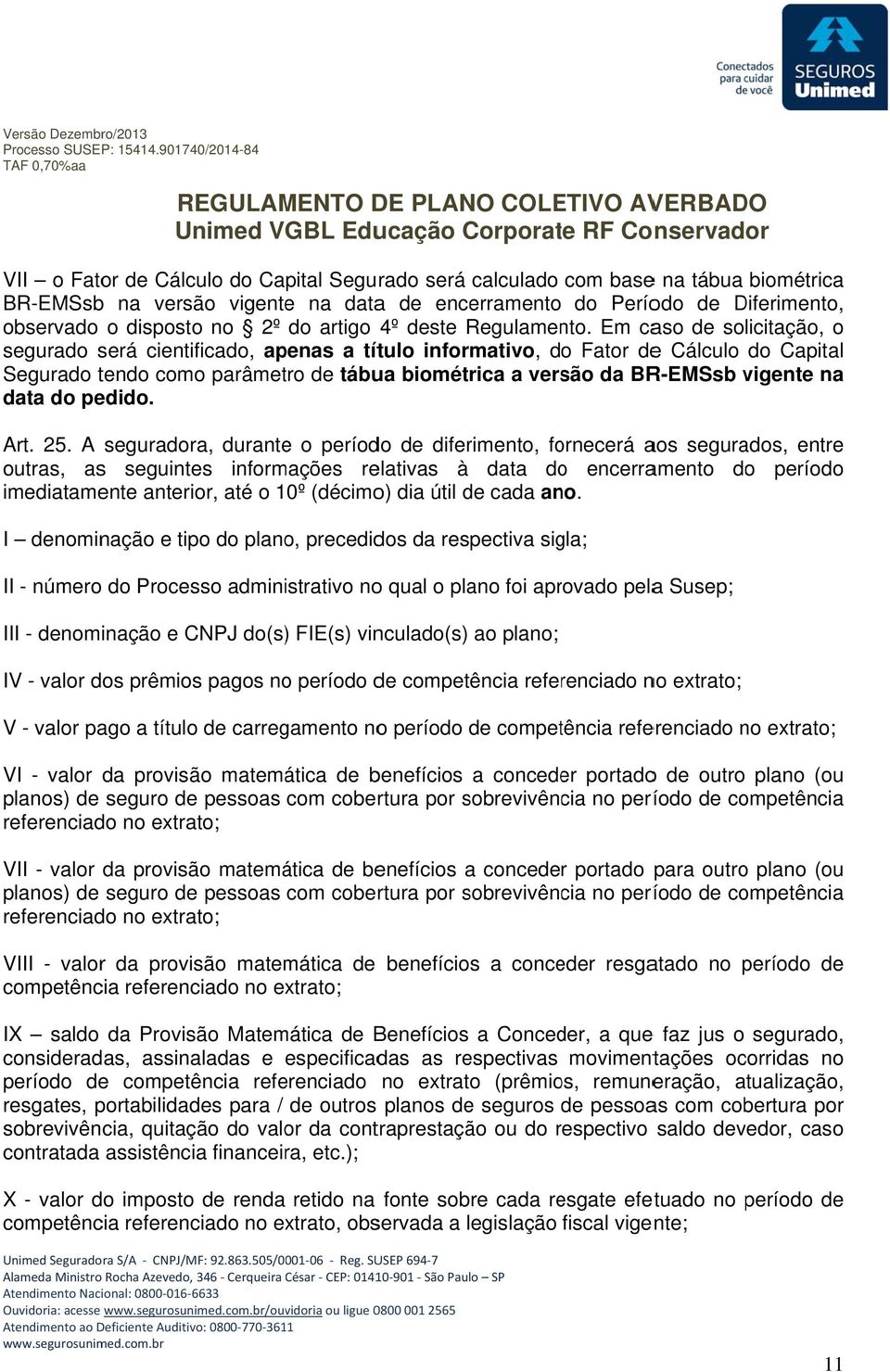 Em caso de solicitação, o segurado será cientificado, apenas a título informativo, do Fator dee Cálculo do Capital Segurado tendo como parâmetro de tábua biométrica a versão da BR-EMSsb vigente na