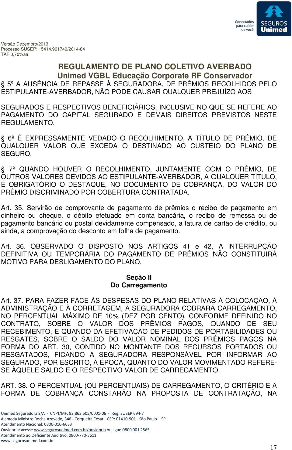 6º É EXPRESSAMENTE VEDADO O RECOLHIMENTO, A TÍTULO DE PRÊMIO, DE QUALQUE ER VALOR QUE EXCEDA O DESTINADO AOO CUSTEIO DO PLANO DE SEGURO.