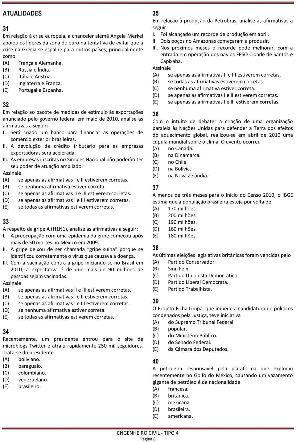 32 Em relação ao pacote de medidas de estímulo às exportações anunciado pelo governo federal em maio de 2010, analise as afirmativas a seguir: I.