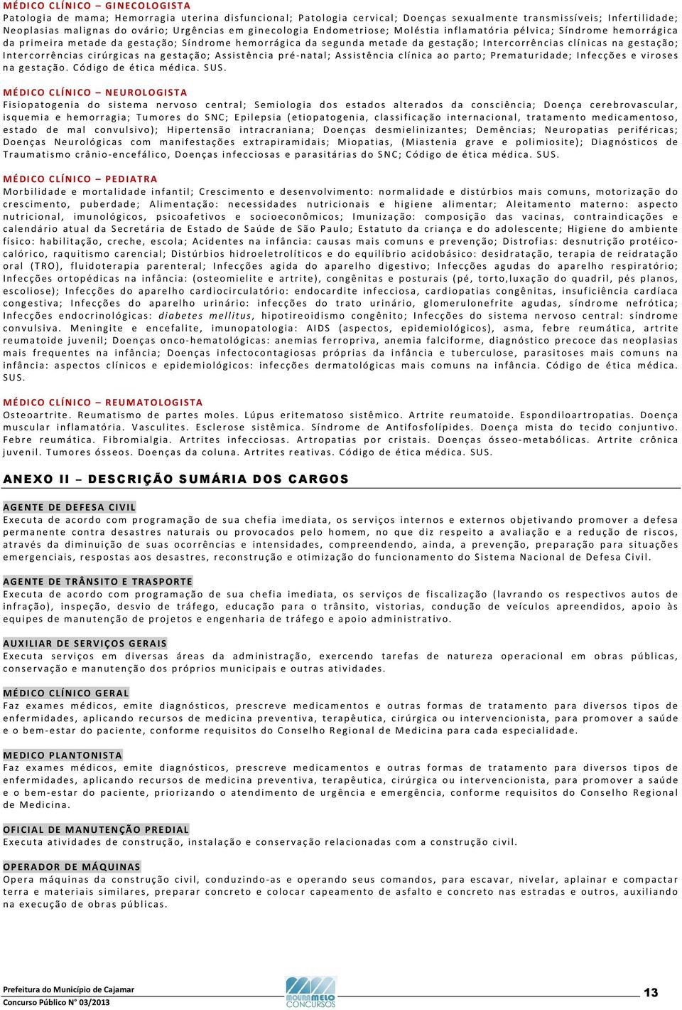 Intercorrências cirúrgicas na gestação; Assistência pré-natal; Assistência clínica ao parto; Prematuridade; Infecções e viroses na gestação. Código de ética médica. SUS.