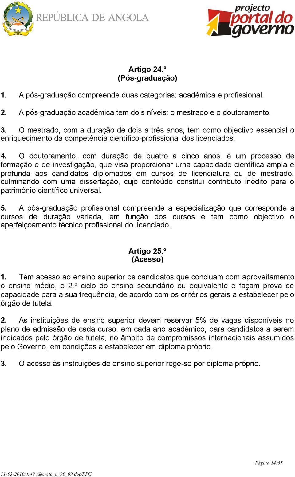 O doutoramento, com duração de quatro a cinco anos, é um processo de formação e de investigação, que visa proporcionar urna capacidade científica ampla e profunda aos candidatos diplomados em cursos