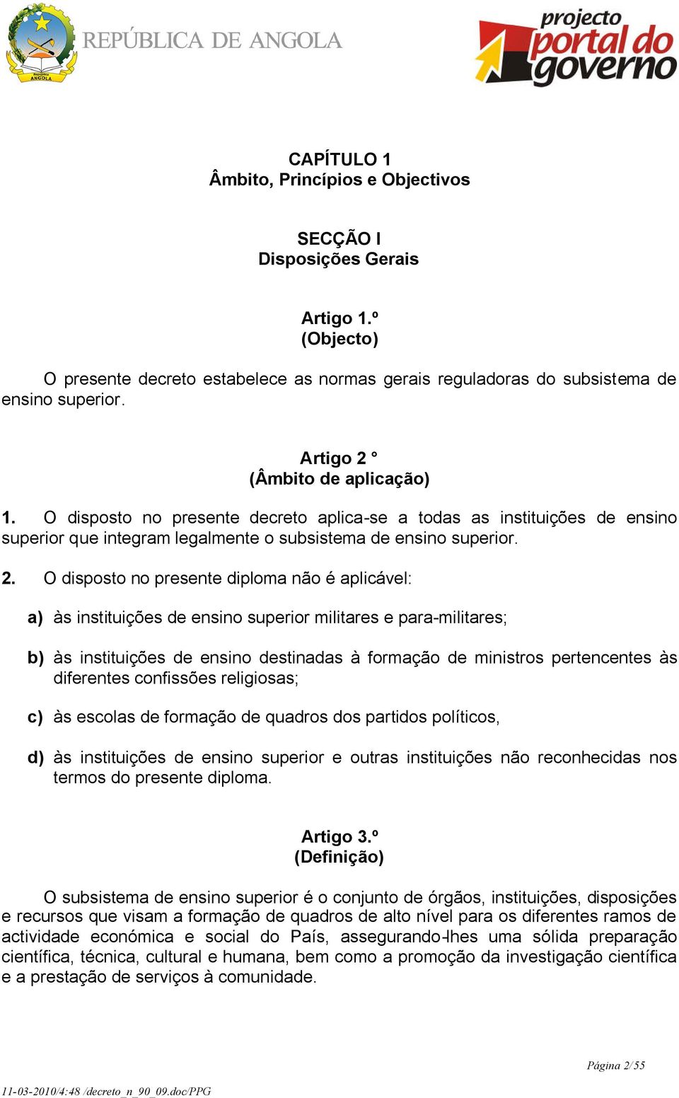 (Âmbito de aplicação) 1. O disposto no presente decreto aplica-se a todas as instituições de ensino superior que integram legalmente o subsistema de ensino superior. 2.