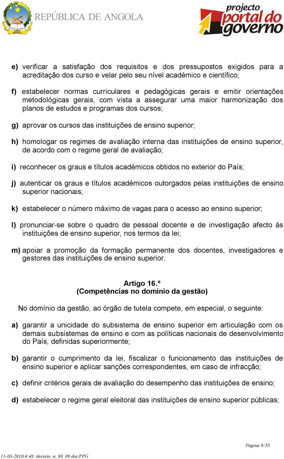 h) homologar os regimes de avaliação interna das instituições de ensino superior, de acordo com o regime geral de avaliação; i) reconhecer os graus e títulos académicos obtidos no exterior do País;