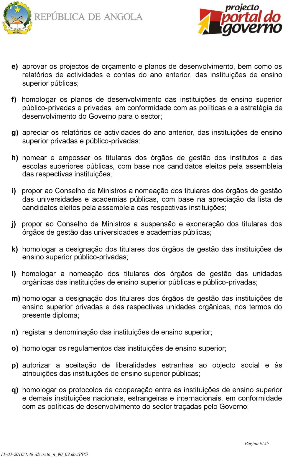 relatórios de actividades do ano anterior, das instituições de ensino superior privadas e público-privadas: h) nomear e empossar os titulares dos órgãos de gestão dos institutos e das escolas