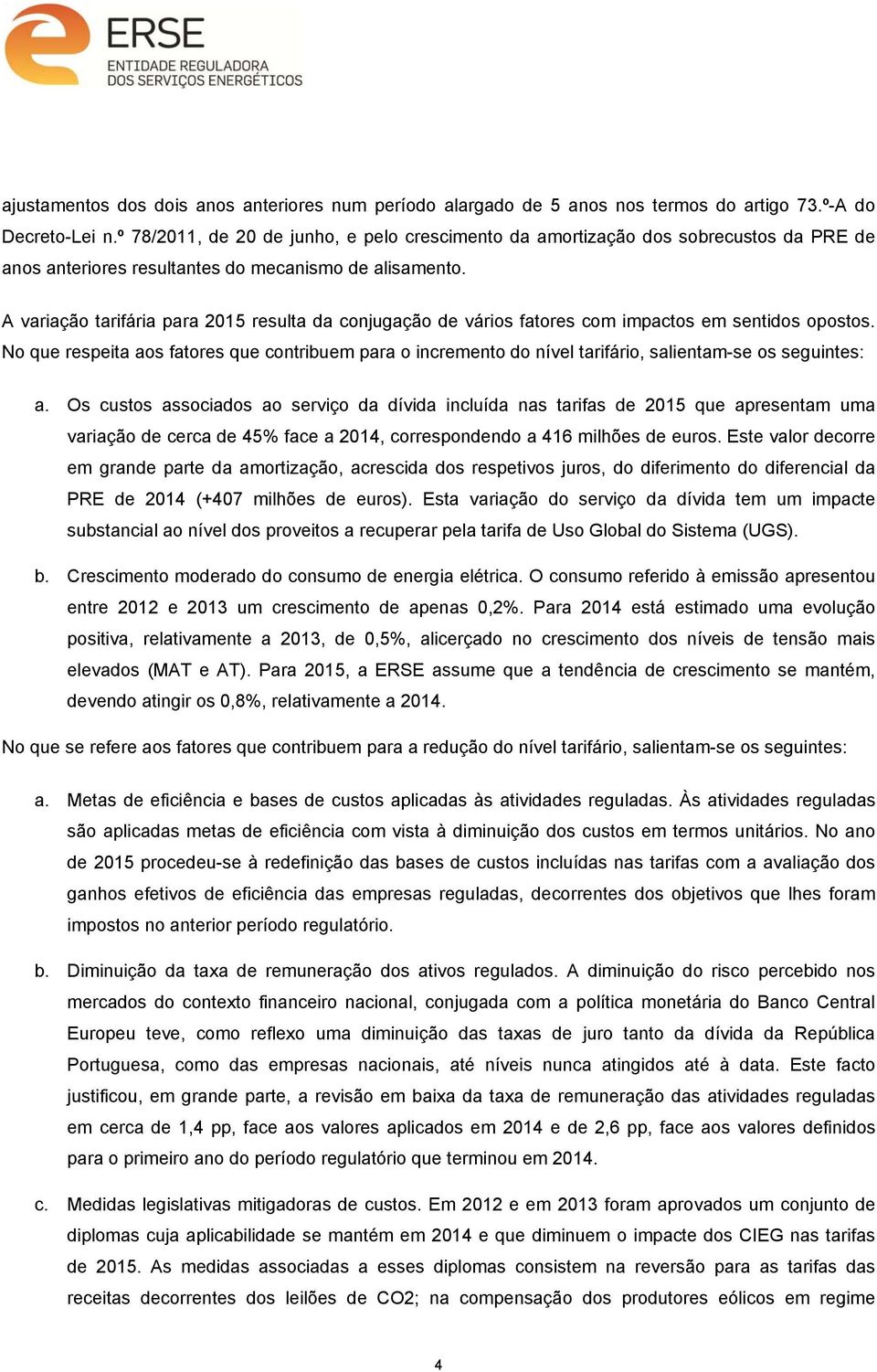 A variação tarifária para 2015 resulta da conjugação de vários fatores com impactos em sentidos opostos.