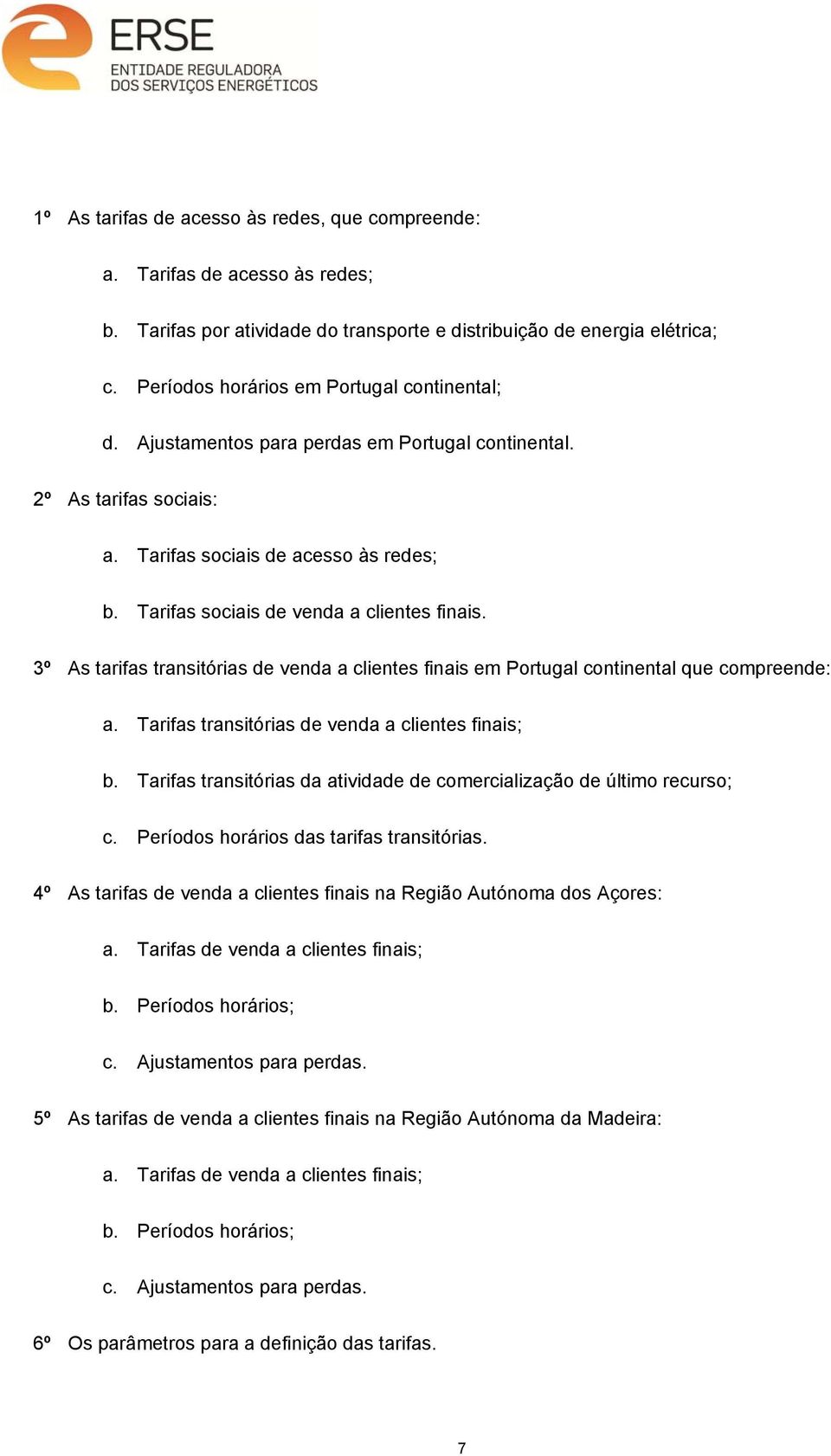 Tarifas sociais de venda a clientes finais. 3º As tarifas transitórias de venda a clientes finais em Portugal continental que compreende: a. Tarifas transitórias de venda a clientes finais; b.