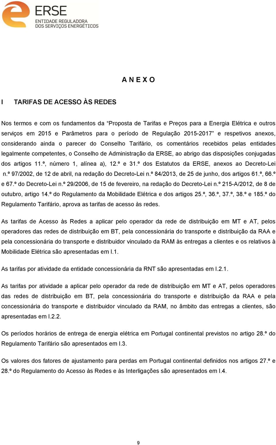 disposições conjugadas dos artigos 11.º, número 1, alínea a), 12.º e 31.º dos Estatutos da ERSE, anexos ao Decreto-Lei n.º 97/2002, de 12 de abril, na redação do Decreto-Lei n.