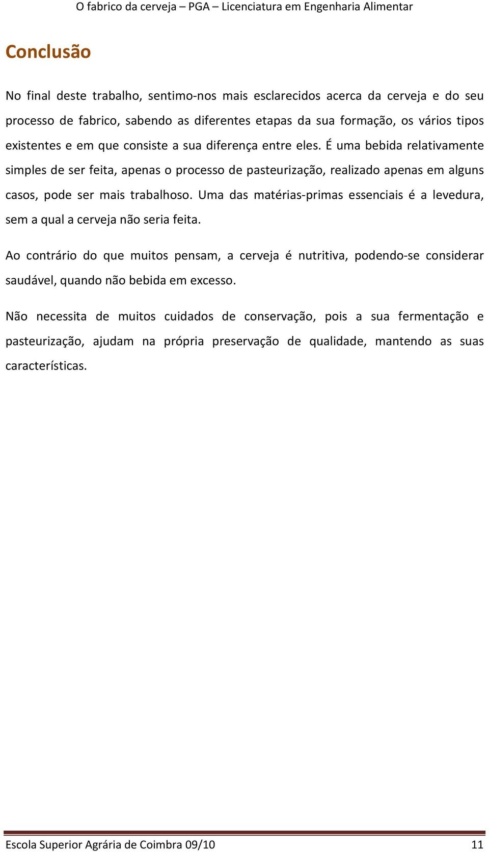 Uma das matérias-primas essenciais é a levedura, sem a qual a cerveja não seria feita.