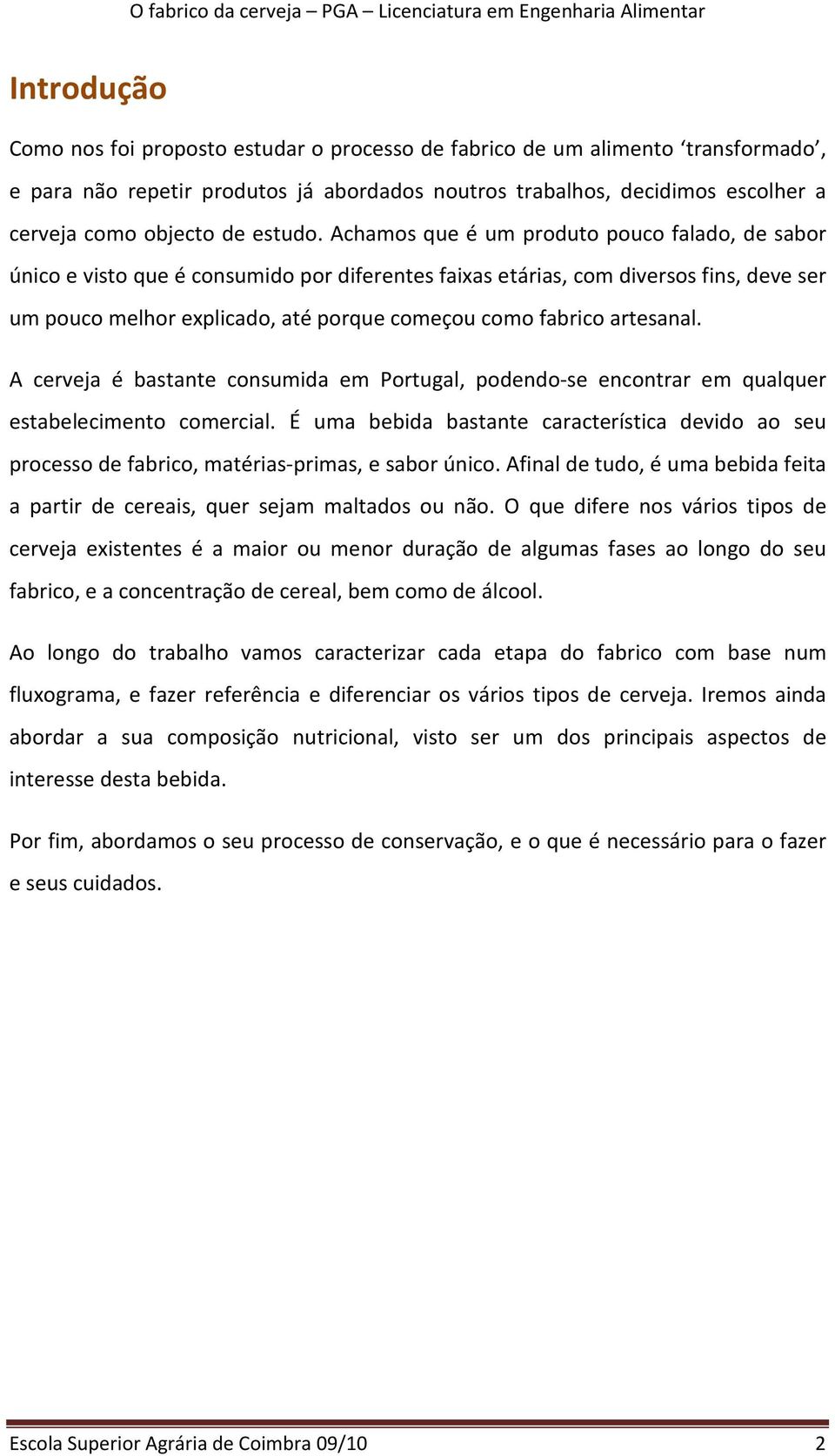 Achamos que é um produto pouco falado, de sabor único e visto que é consumido por diferentes faixas etárias, com diversos fins, deve ser um pouco melhor explicado, até porque começou como fabrico