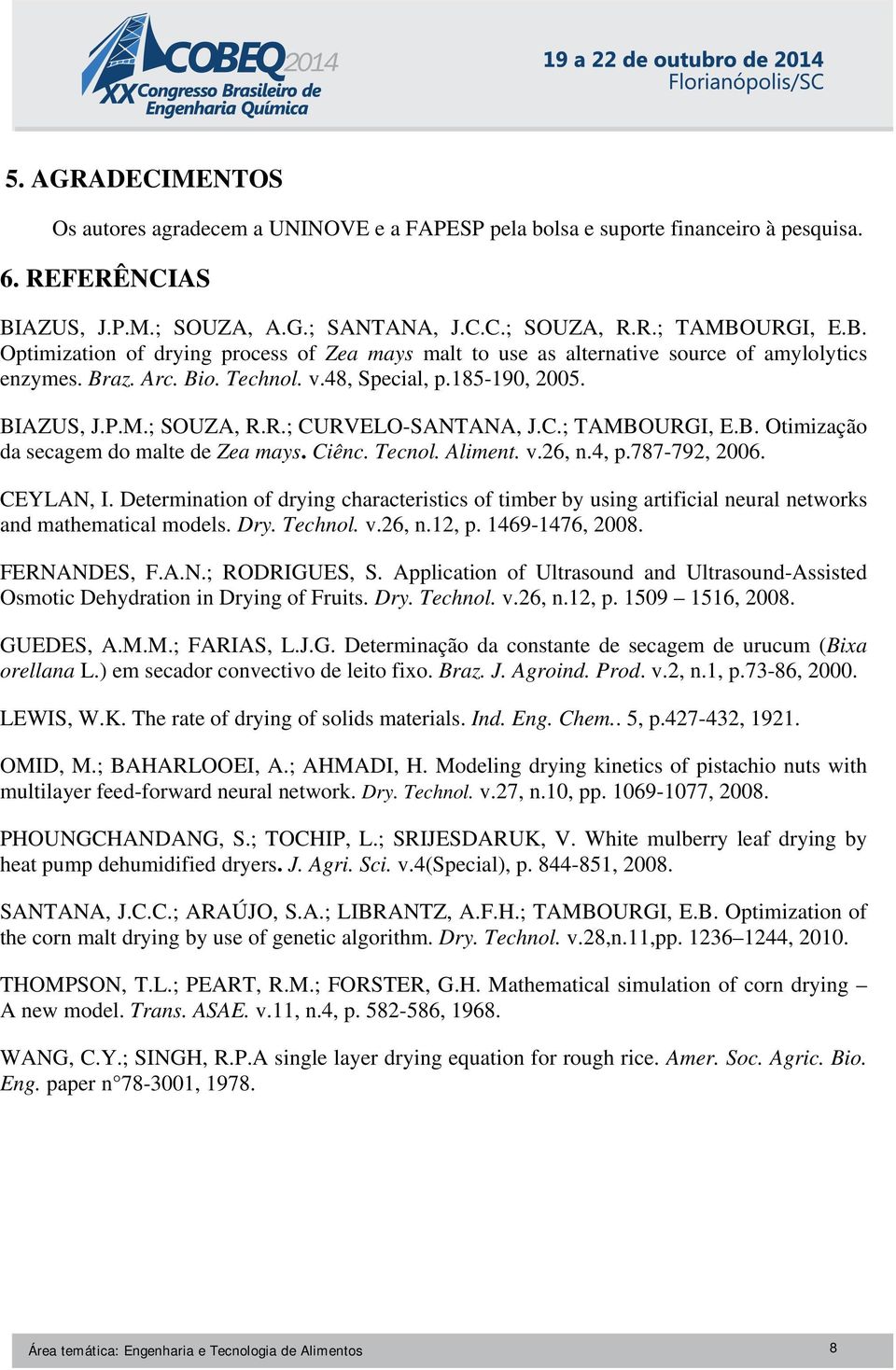 v.48, Special, p.185-190, 2005. BIAZUS, J.P.M.; SOUZA, R.R.; CURVELO-SANTANA, J.C.; TAMBOURGI, E.B. Otimização da secagem do malte de Zea mays. Ciênc. Tecnol. Aliment. v.26, n.4, p.787-792, 2006.
