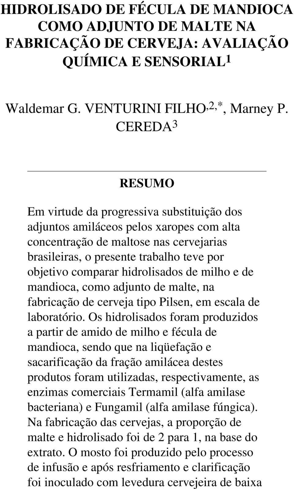 comparar hidrolisados de milho e de mandioca, como adjunto de malte, na fabricação de cerveja tipo Pilsen, em escala de laboratório.