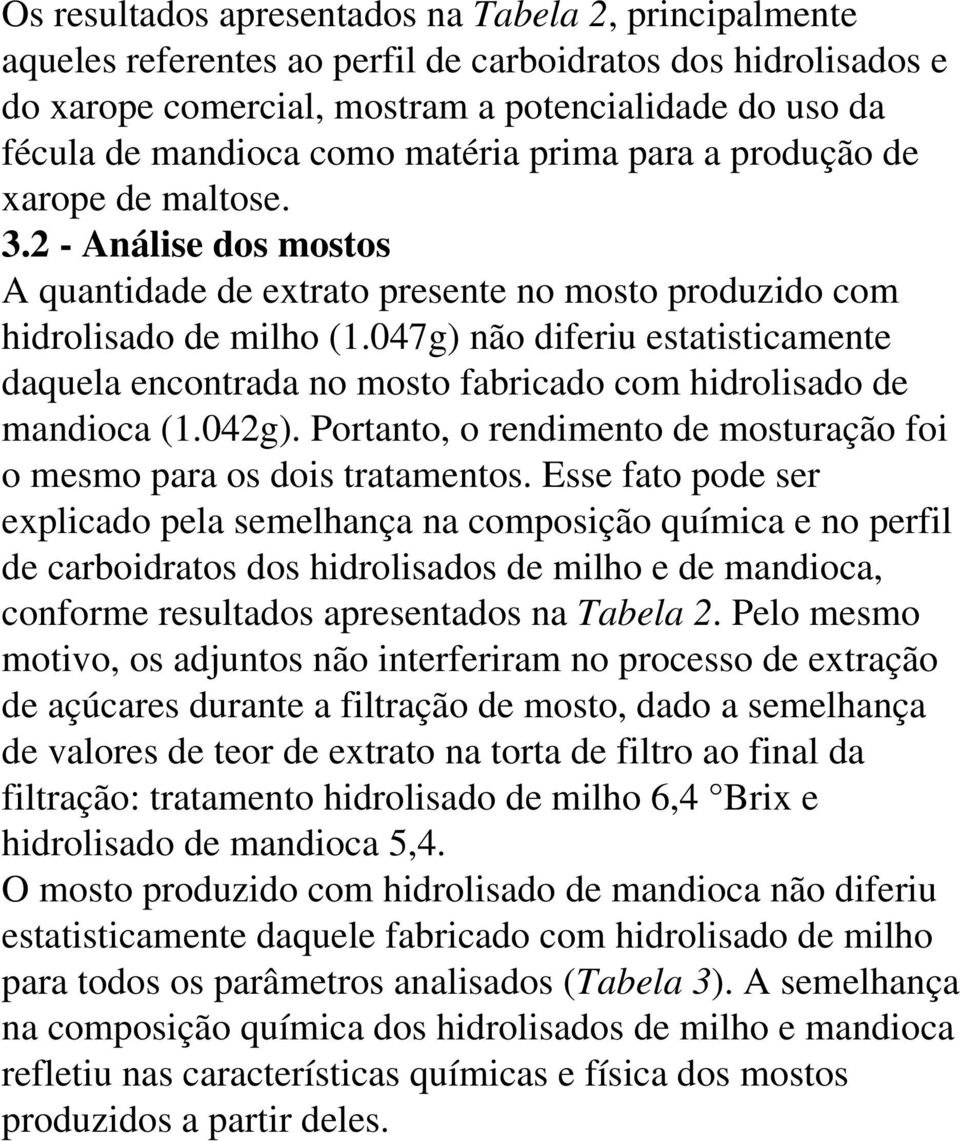 047g) não diferiu estatisticamente daquela encontrada no mosto fabricado com hidrolisado de mandioca (1.042g). Portanto, o rendimento de mosturação foi o mesmo para os dois tratamentos.