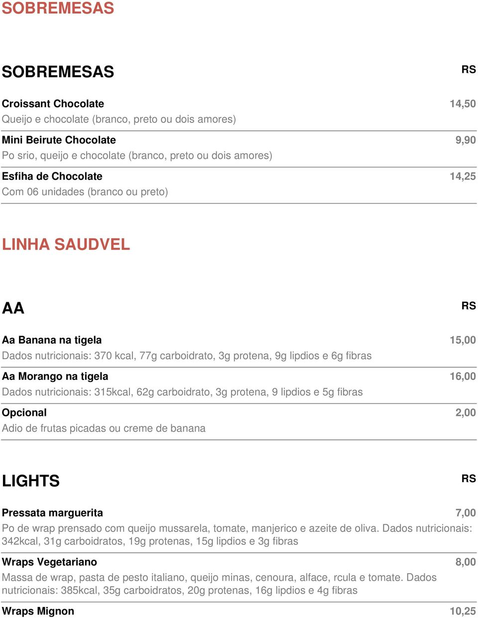 16,00 Dados nutricionais: 315kcal, 62g carboidrato, 3g protena, 9 lipdios e 5g fibras Opcional 2,00 Adio de frutas picadas ou creme de banana LIGHTS Pressata marguerita 7,00 Po de wrap prensado com