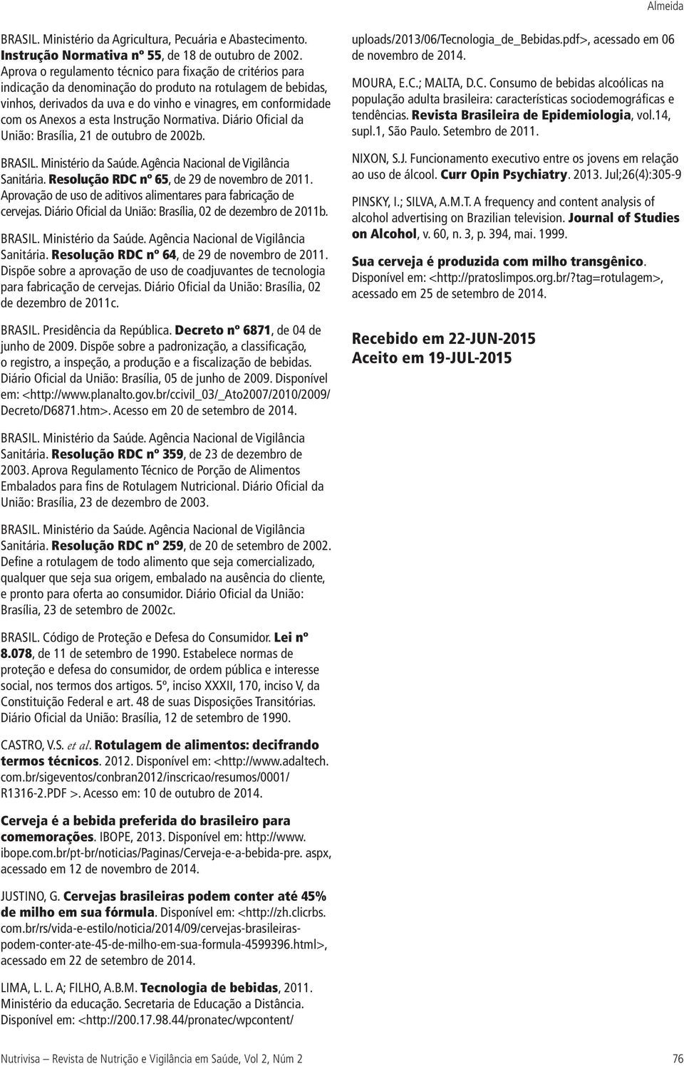 a esta Instrução Normativa. Diário Oficial da União: Brasília, 21 de outubro de 2002b. Sanitária. Resolução RDC nº 65, de 29 de novembro de 2011.