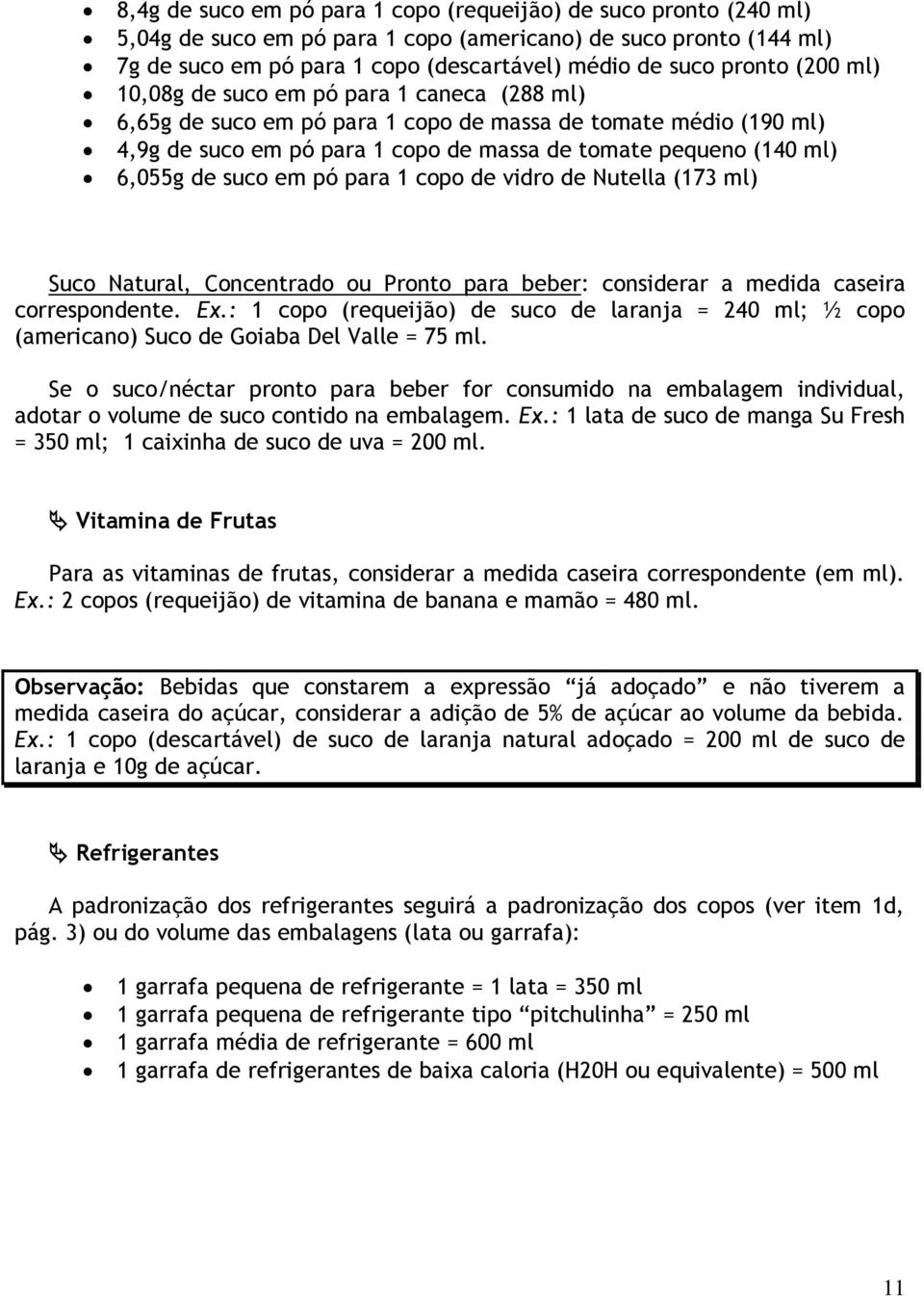 suco em pó para 1 copo de vidro de Nutella (173 ml) Suco Natural, Concentrado ou Pronto para beber: considerar a medida caseira correspondente. Ex.