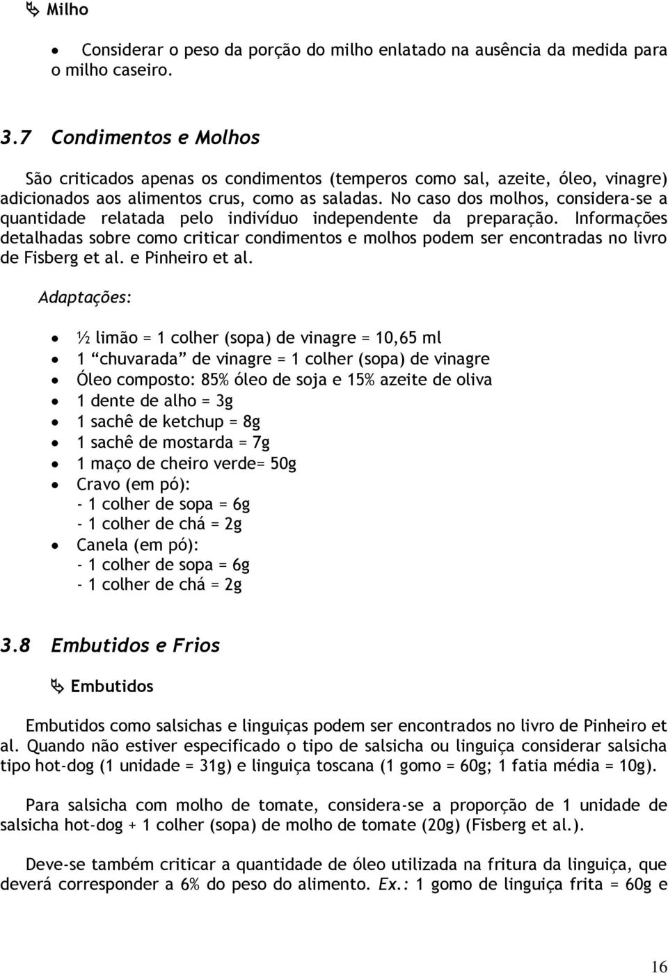 No caso dos molhos, considera-se a quantidade relatada pelo indivíduo independente da preparação.