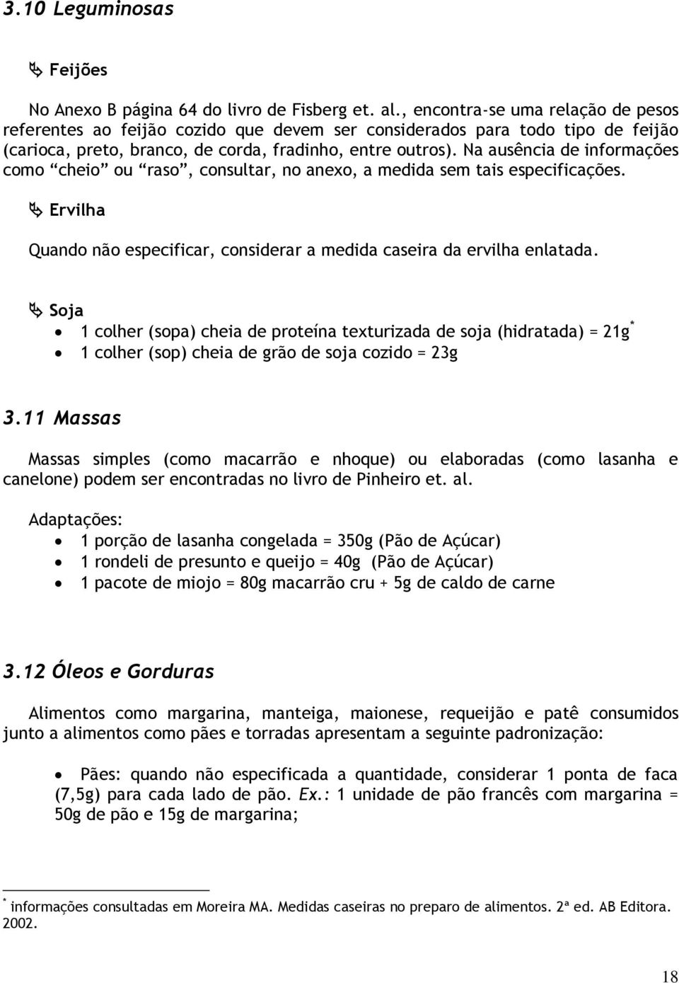 Na ausência de informações como cheio ou raso, consultar, no anexo, a medida sem tais especificações. Ervilha Quando não especificar, considerar a medida caseira da ervilha enlatada.