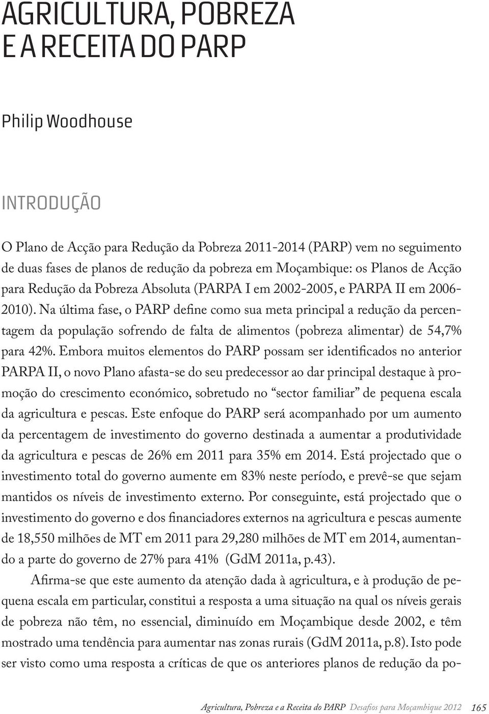 Na última fase, o PARP define como sua meta principal a redução da percentagem da população sofrendo de falta de alimentos (pobreza alimentar) de 54,7% para 42%.