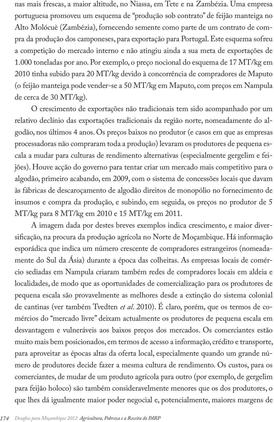 para exportação para Portugal. Este esquema sofreu a competição do mercado interno e não atingiu ainda a sua meta de exportações de 1.000 toneladas por ano.