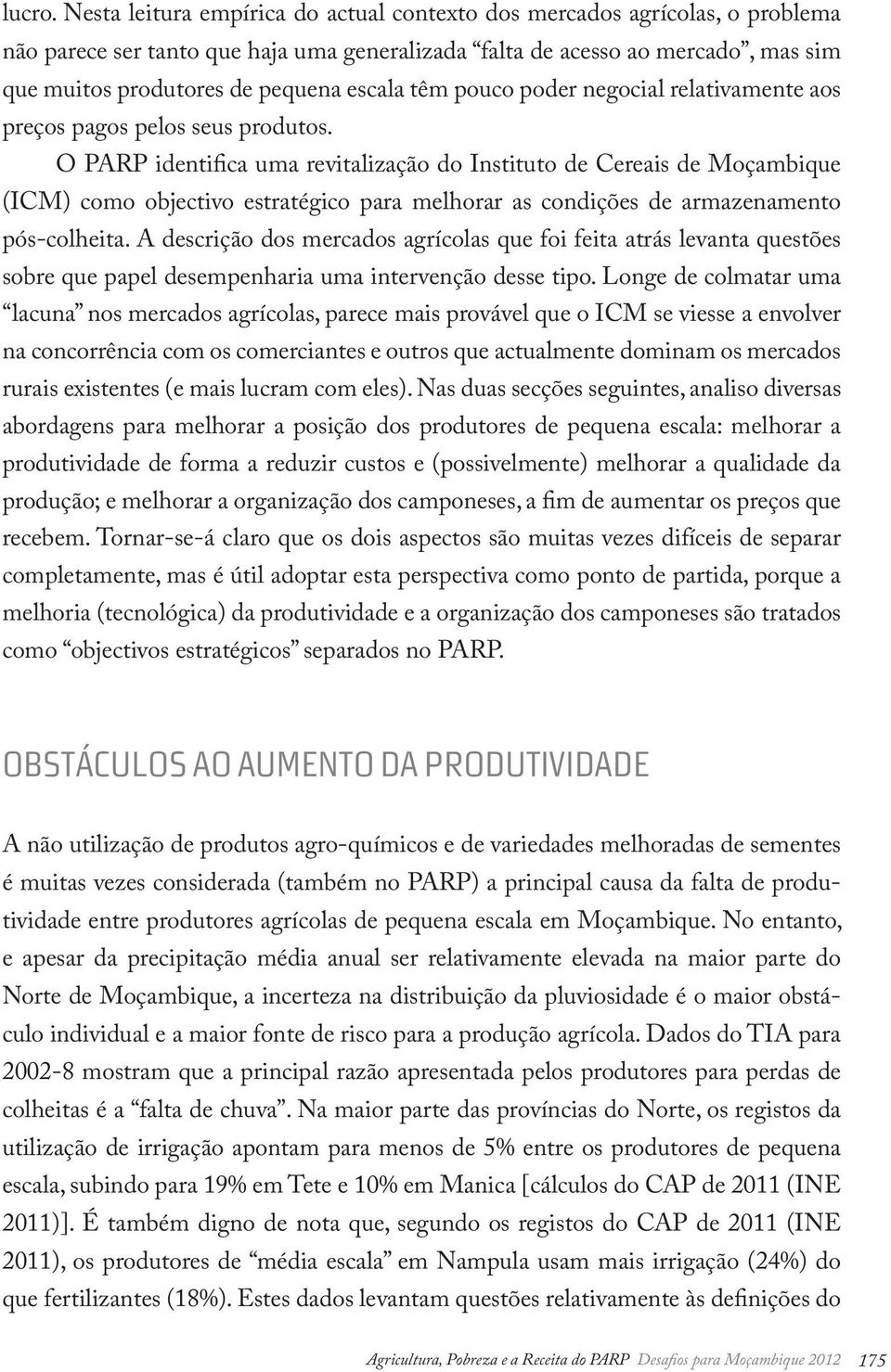 têm pouco poder negocial relativamente aos preços pagos pelos seus produtos.